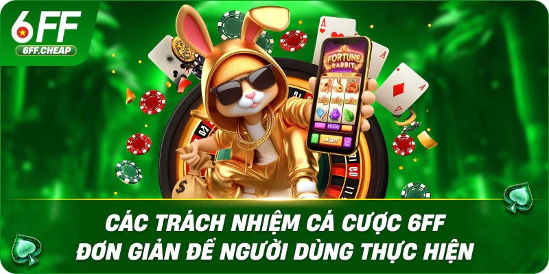 Các trách nhiệm cá cược 6FF đơn giản để người dùng thực hiện