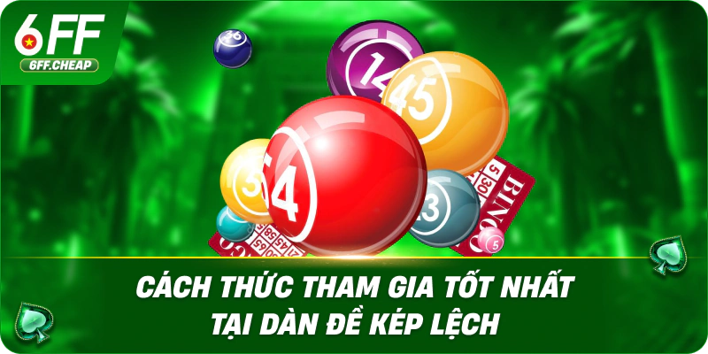 Cách thức tham gia tốt nhất tại dàn đề kép lệch