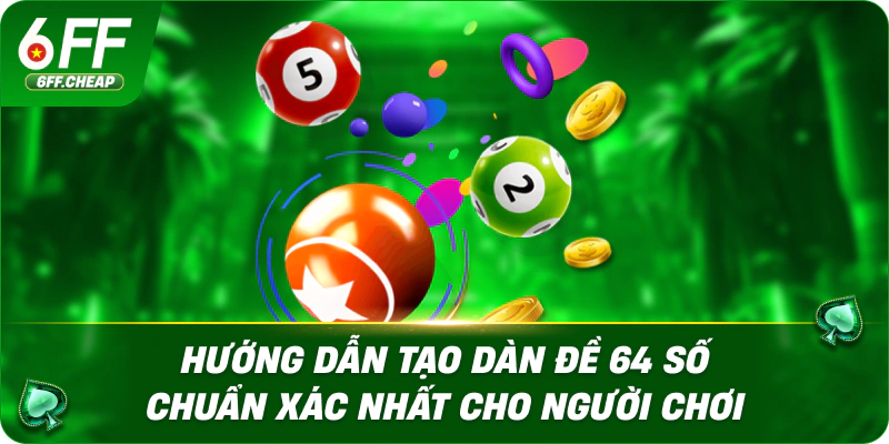Hướng Dẫn Tạo Dàn Đề 64 Số Chuẩn Xác Nhất Cho Người Chơi 